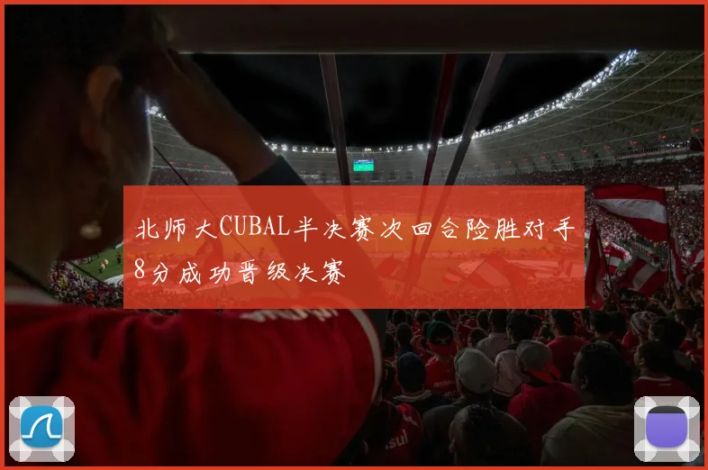 北师大CUBAL半决赛次回合险胜对手8分成功晋级决赛