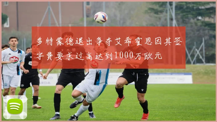多特蒙德退出争夺艾希霍恩因其签字费要求过高达到1000万欧元