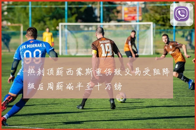 热刺顶薪西蒙斯重伤致交易受阻降级后周薪减半至十万镑