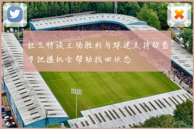杜兰特谈主场胜利与球迷支持称首节把握机会帮助找回状态