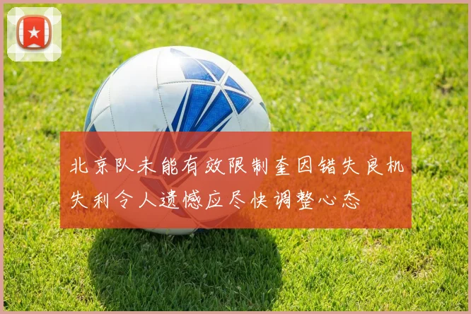北京队未能有效限制奎因错失良机失利令人遗憾应尽快调整心态